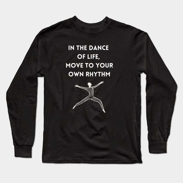 In the Dance of Life, Move to Your Own Rhythm Long Sleeve T-Shirt by DorothyPaw